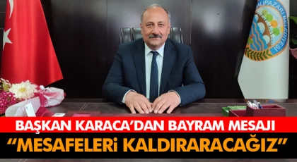 Başkan Karaca’dan Bayram Mesajı “Mesafeleri Kaldıraracağız”