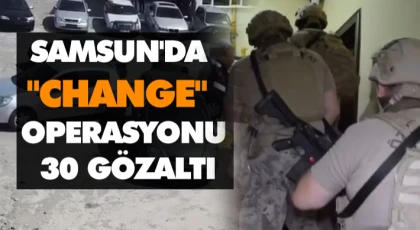 Samsun'da "Change" Operasyonu: 30 Gözaltı