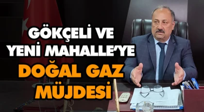 Gökçeli ve Yeni Mahalle’ye Doğal Gaz Müjdesi