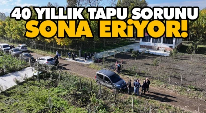 40 Yıllık Tapu Sorunu Sona Eriyor!