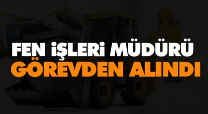 Fen İşleri Müdürü Görevden Alındı