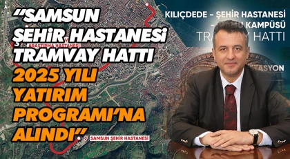 Başkan Doğan: “Samsun Şehir Hastanesi Tramvay Hattı, 2025 Yılı Yatırım Programı’na Alındı”