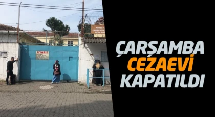Çarşamba Cezaevi Kapatıldı