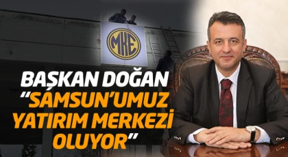 Başkan Doğan: “Samsun’umuz Yatırım Merkezi Oluyor”
