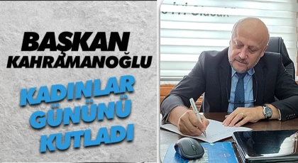 Başkan Kahramanoğlu Kadınlar Gününü Kutladı