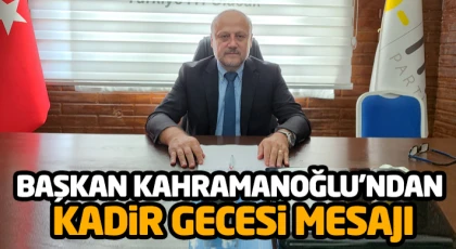 Başkan Kahramanoğlu’ndan Kadir Gecesi Mesajı