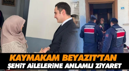 Kaymakam Beyazıt’tan Şehit Ailelerine Anlamlı Ziyaret