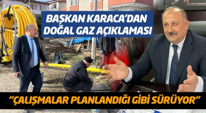 Başkan Karaca’dan Doğal Gaz Açıklaması: “Çalışmalar Planlandığı Gibi Sürüyor”