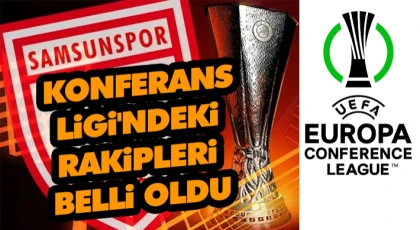 Samsunspor’un Konferans Ligi'ndeki Rakipleri Belli Oldu