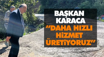 Başkan Karaca, “Daha Hızlı Hizmet Üretiyoruz”