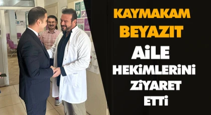 Kaymakam Beyazıt Aile Hekimlerini Ziyaret Etti