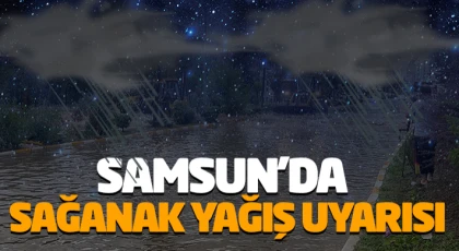 Samsun’da Sağanak Yağış Uyarısı