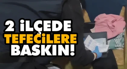 2 İlçede Tefecilere Baskın!
