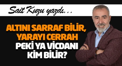 Altını Sarraf Bilir, Yarayı Cerrah… Peki Ya Vicdanı Kim Bilir?