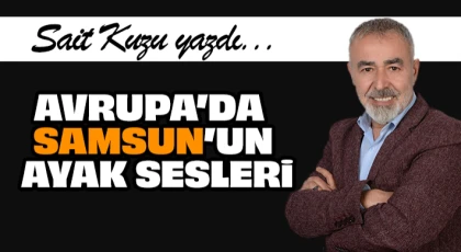 Avrupa’da Samsun’un Ayak Sesleri