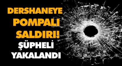 Dershaneye Pompalı Saldırı: Şüpheli Yakalandı
