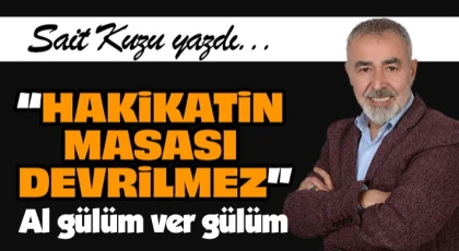 “Hakikatin Masası Devrilmez”