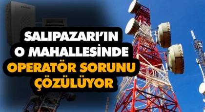 Salıpazarı’ın O Mahallesinde Operatör Sorunu Çözülüyor