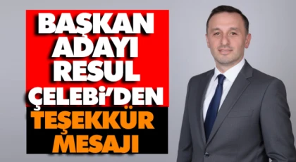 Başkan Adayı Resul Çelebi’den Teşekkür Mesajı