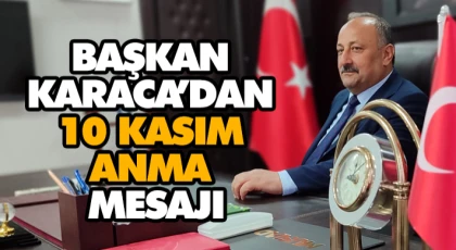 Başkan Karaca’dan 10 Kasım Anma Mesajı