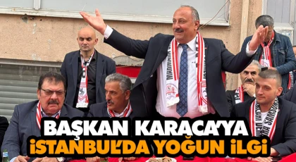 Başkan Karaca’ya İstanbul’da Yoğun İlgi