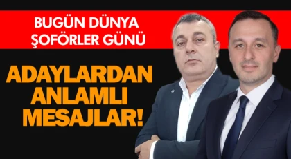 Bugün Dünya Şoförler Günü… Adaylardan Anlamlı Mesajlar!