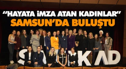 “Hayata İmza Atan Kadınlar” Samsun’da Buluştu