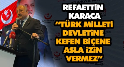 Karaca: “Türk Milleti Devletine Kefen Biçene Asla İzin Vermez”