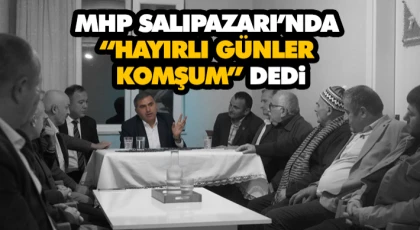 MHP Salıpazarı’nda “Hayırlı Günler Komşum” dedi