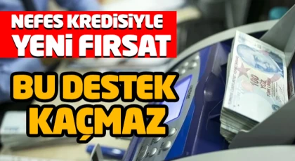 Nefes Kredisiyle  Yeni Fırsat: “Bu Destek Kaçmaz”