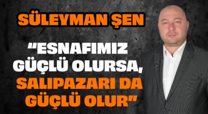 Süleyman Şen “Esnafımız Güçlü Olursa, Salıpazarı Da Güçlü Olur”