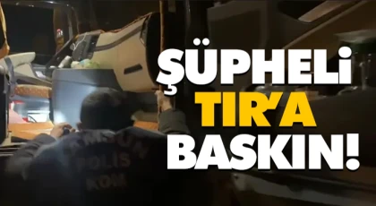 Şüpheli Tır’a Baskın!