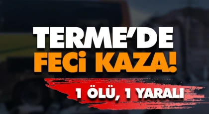 Terme’de Feci Kaza: 1 Ölü, 1 Yaralı