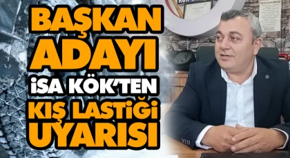 Başkan Adayı İsa Kök’ten Kış Lastiği Uyarısı