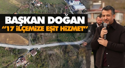 Başkan Doğan, “17 İlçemize Eşit Hizmet”