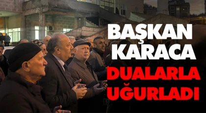 Başkan Karaca, Dualarla Uğurladı