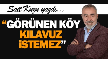 “Görünen Köy Kılavuz İstemez”
