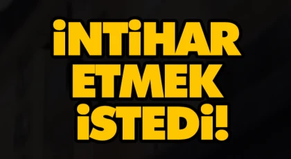 İntihar Etmek İstedi!