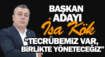 İsa Kök: “Tecrübemiz Var, Birlikte Yöneteceğiz”