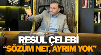 Resul Çelebi: “Sözüm Net, Ayrım Yok”