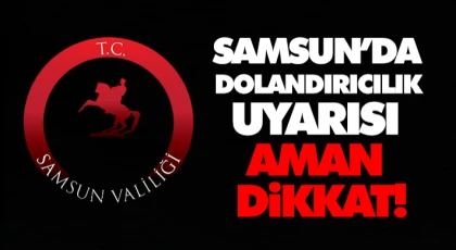 Samsun’da Dolandırıcılık Uyarısı Aman Dikkat!