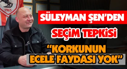 Süleyman Şen “Korkunun Ecele Faydası Yok”
