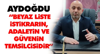 Aydoğdu: “Beyaz Liste İstikrarın, Adaletin Ve Güvenin Temsilcisidir”