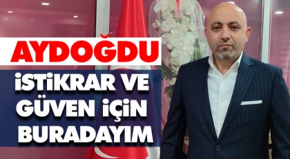 Aydoğdu, İstikrar ve Güven İçin Buradayım