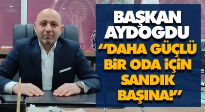 Başkan Aydoğdu “Daha Güçlü Bir Oda İçin Sandık Başına!”