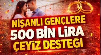 Nişanlı Gençlere 500 Bin Lira Çeyiz Desteği