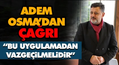 Osma’dan Çağrı: “Bu Uygulamadan Vazgeçilmelidir”