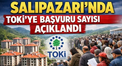 Salıpazarı’nda Toki’ye Başvuru Sayısı Açıklandı