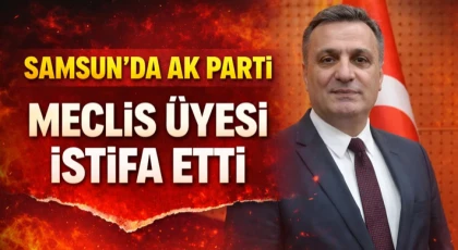 Samsun’da AK Parti Meclis Üyesi İstifa Etti