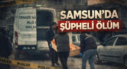 Samsun’da Şüpheli Ölüm